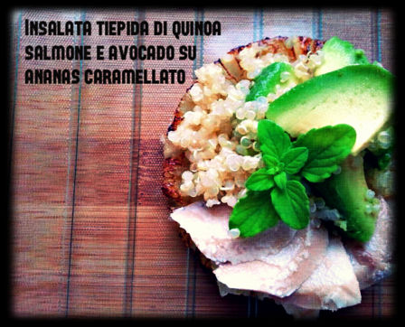 INSALATA TIEPIDA DI QUINOA,SALMONE E AVOCADO SU ANANAS CARAMELLATO (Warm salad of quinoa, salmon and avocado on caramelized pineapple)